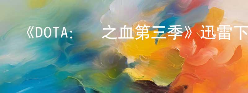 《DOTA：龍之血第三季》迅雷下載/在線觀看-動漫卡通-美劇天堂 陳妙卿的blog